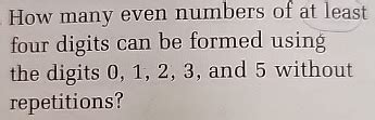 How many even numbers of at least four digits can be formed.